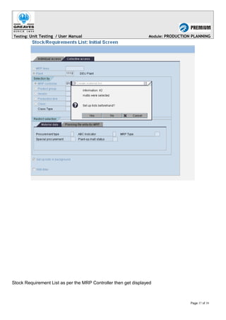 Testing: Unit Testing / User Manual Module: PRODUCTION PLANNING
Stock Requirement List as per the MRP Controller then get displayed
Page 37 of 39
 