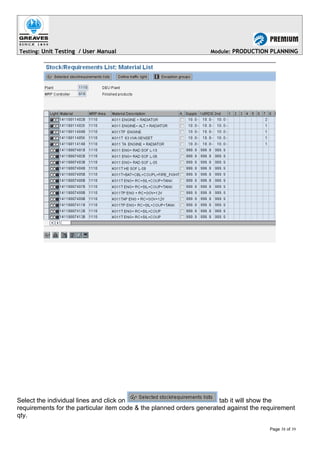 Testing: Unit Testing / User Manual Module: PRODUCTION PLANNING
Select the individual lines and click on tab it will show the
requirements for the particular item code & the planned orders generated against the requirement
qty.
Page 38 of 39
 