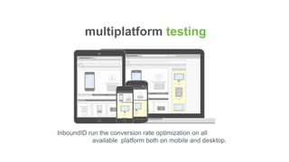 InboundID run the conversion rate optimization on all
available platform both on mobile and desktop.
multiplatform testing
 