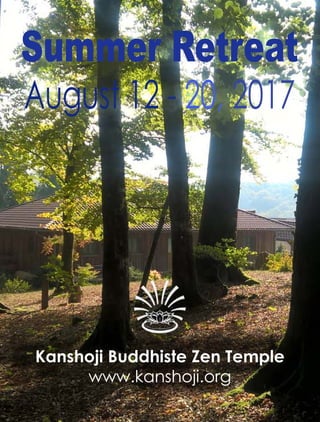 SummerRetreat
August12-20,2017
KanshojiBuddhisteZenTemple
www.kanshoji.org
 