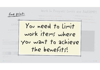 @klausleopold www.LEANability.com
- reduce delivery risk
- increase predictability
- increase system stability
- …
- reduce switching overhead
- reduce cycle time & time to market
- reduce cost of delay
Work In Progress limits are AWESOME!!
You need to limit
work items where
you want to achieve
the benefits!
fine print:
 