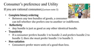 Consumer’s preference and Utility
If you are rational consumer,(Lecture note 3)
• Complete binary ordering
• Between any t...