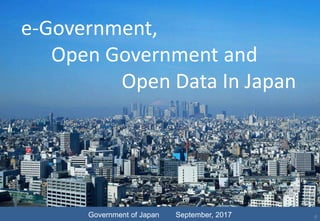 e-Government,
Open Government and
Open Data In Japan
Government of Japan September, 2017 0
 