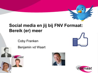 Social media en jij bij FNV Formaat:
Bereik (er) meer

    Coby Franken
    Benjamin vd Waart
 