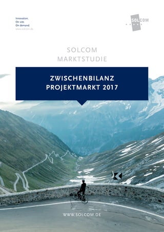 Innovation.
On site.
On demand.
www.solcom.de
SOLCOM
MARKTSTUDIE
WWW.SOLCOM.DE
ZWISCHENBILANZ
PROJEKTMARKT 2017
 