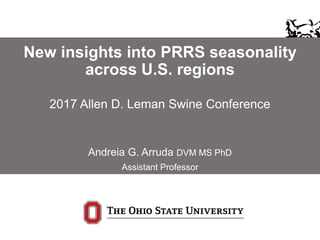 New insights into PRRS seasonality
across U.S. regions
2017 Allen D. Leman Swine Conference
Andreia G. Arruda DVM MS PhD
Assistant Professor
 