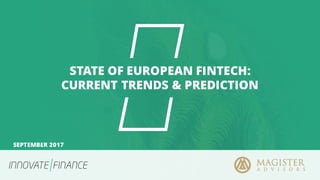 STATE OF EUROPEAN FINTECH:
CURRENT TRENDS & PREDICTION
SEPTEMBER 2017
 