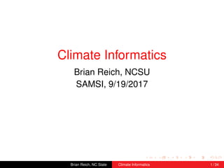 Climate Informatics
Brian Reich, NCSU
SAMSI, 9/19/2017
Brian Reich, NC State Climate Informatics 1 / 34
 