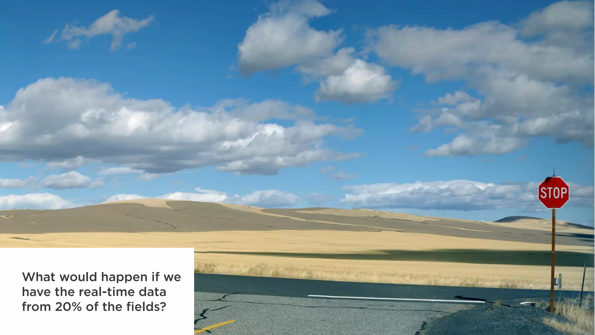 What would happen if we
have the real-time data
from 20% of the fields?
 
