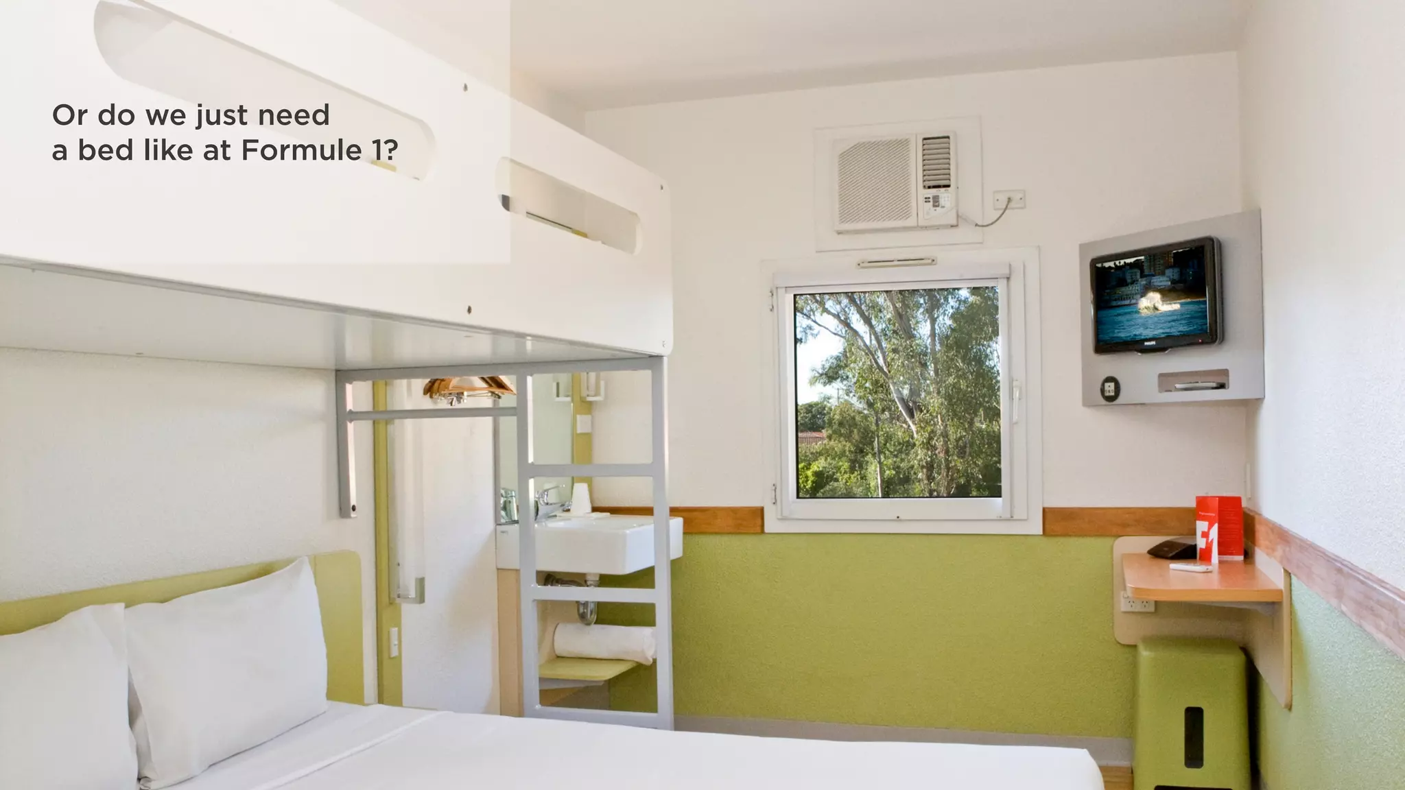 Or do we just need
a bed like at Formule 1?
 