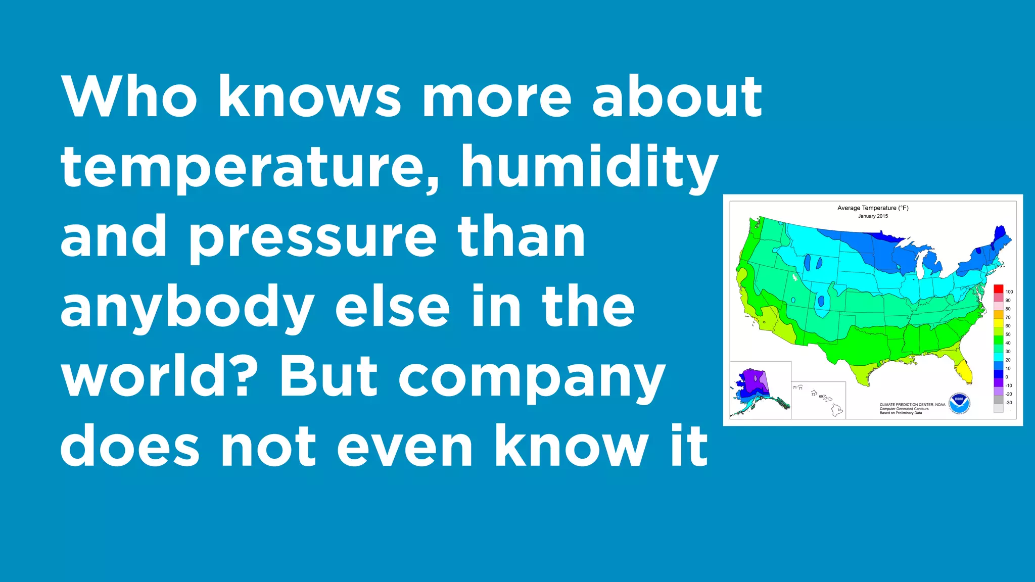 Who knows more about
temperature, humidity
and pressure than
anybody else in the
world? But company
does not even know it
 