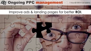 Ongoing PPC management
Improve ads & landing pages for better ROI.
1 hour/$1000 in ad spend
 