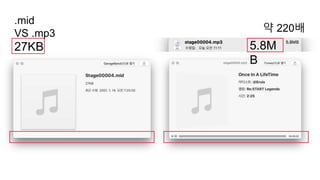 27KB 5.8M
B
.mid
VS .mp3 약 220배
 