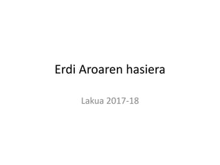 Erdi Aroaren hasiera
Lakua 2017-18
 