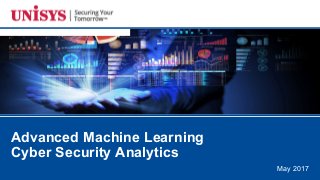 May 2017
Advanced Machine Learning
Cyber Security Analytics
 