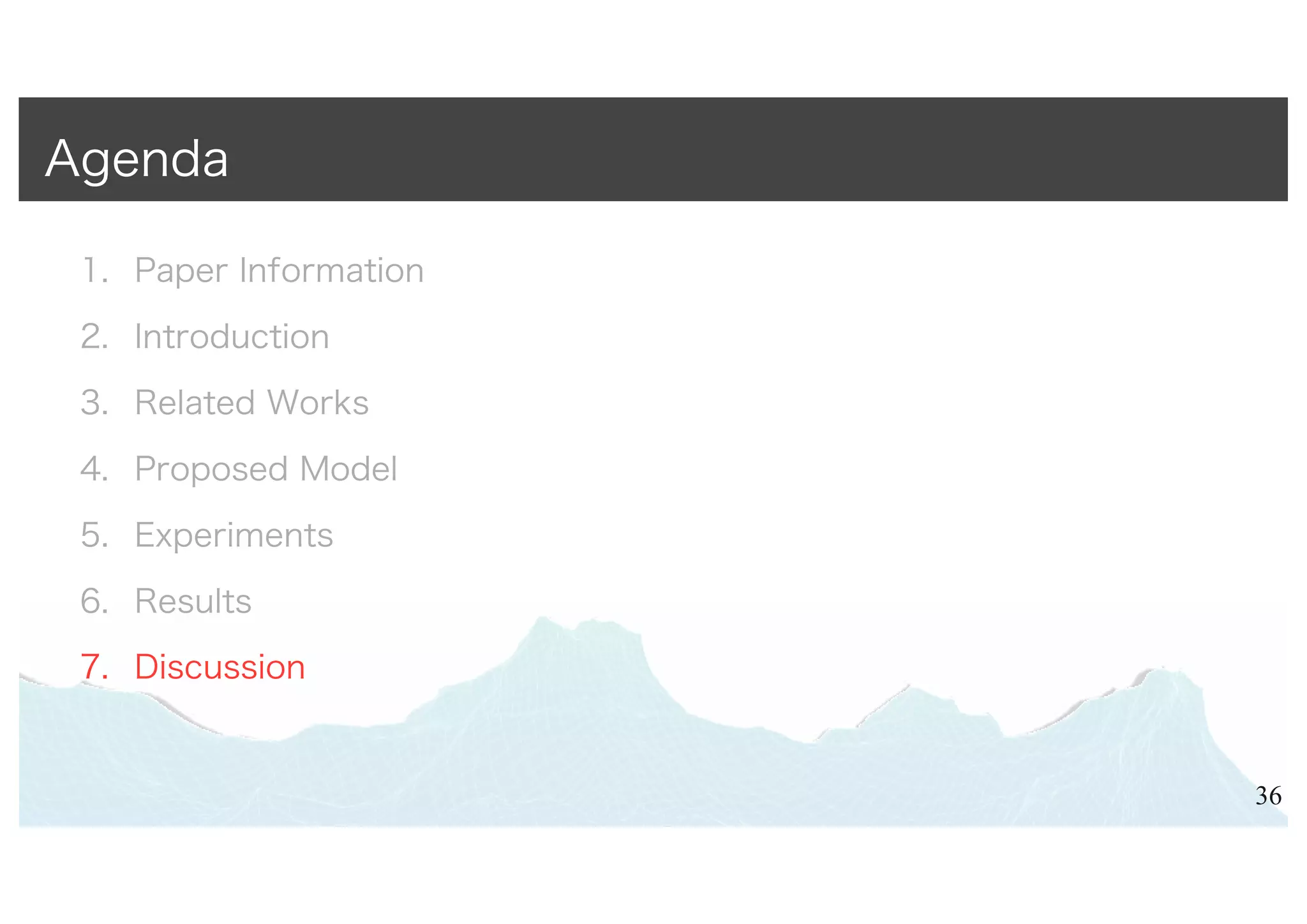 1. Paper Information
2. Introduction
3. Related Works
4. Proposed Model
5. Experiments
6. Results
7. Discussion
36
Agenda
 