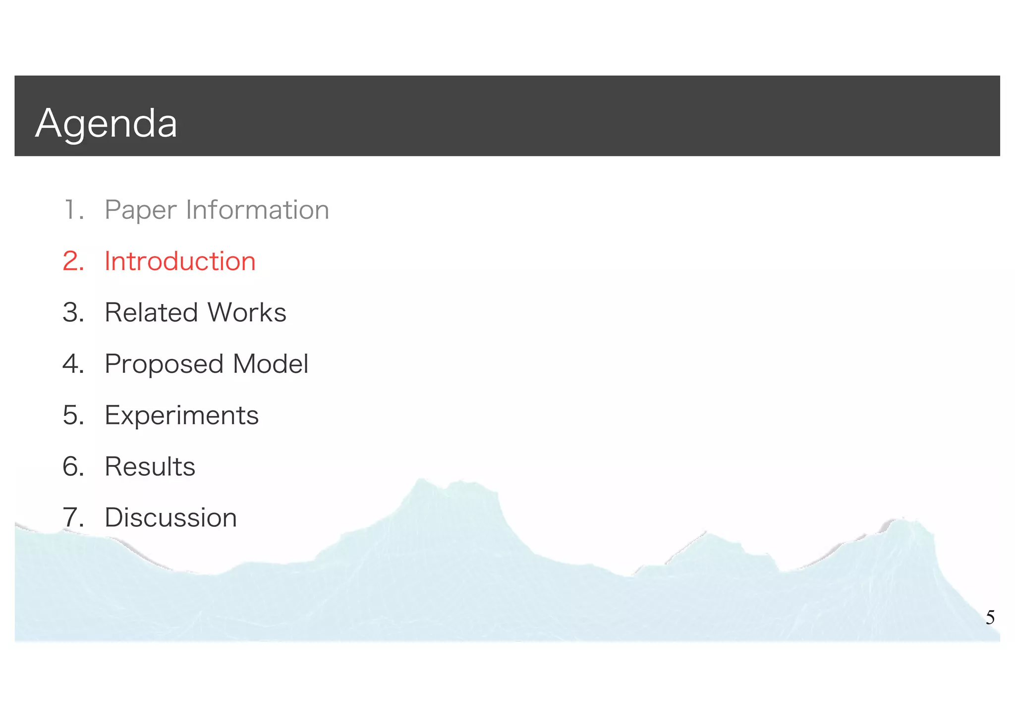 1. Paper Information
2. Introduction
3. Related Works
4. Proposed Model
5. Experiments
6. Results
7. Discussion
5
Agenda
 