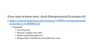 If you want to know more, check Entrepreneurial Economics #1
• https://www.slideshare.net/ryouen/170902-entrepreneurial-
e...