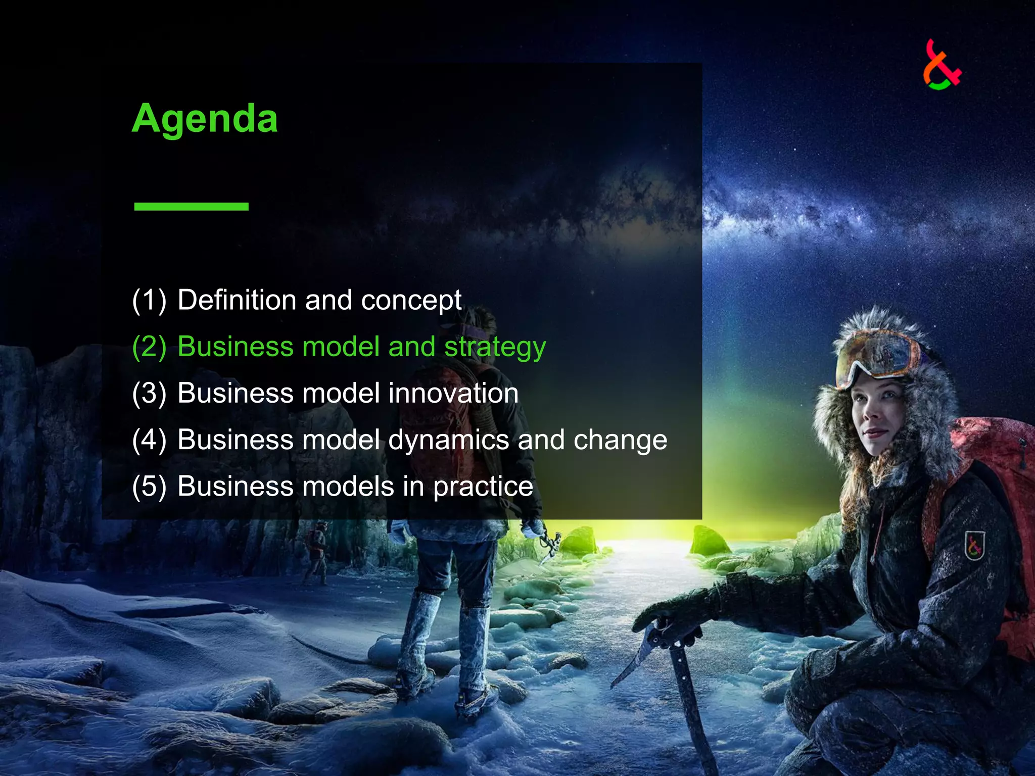 (1) Definition and concept
(2) Business model and strategy
(3) Business model innovation
(4) Business model dynamics and change
(5) Business models in practice
Agenda
 