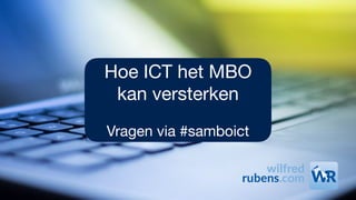 Hoe ICT het MBO
kan versterken

Vragen via #samboict
 