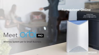 1
Meet
Wireless System per lo Small Business
Formazione Online
Andrea Rossi
Senior System Engineer
andrea.rossi@netgear.com
 