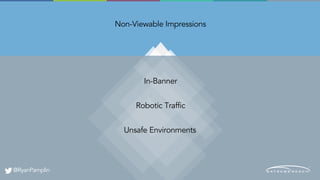 Non-Viewable Impressions
In-Banner
Robotic Traffic
Unsafe Environments
@RyanPamplin
 