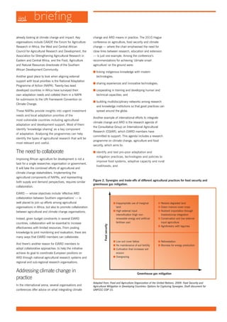 already looking at climate change and impact. Key            change and ARD means in practice. The 2010 Hague
organisations include CAADP the Forum for Agriculture
                             ,                               conference on agriculture, food security and climate
Research in Africa, the West and Central African             change — where the chair emphasised the need for
Council for Agricultural Research and Development, the       close links between research, education and extension
Association for Strengthening Agricultural Research in       — is just one example. Among the conference’s
Eastern and Central Africa, and the Food, Agriculture        recommendations for achieving ‘climate smart
and Natural Resources directorate of the Southern            agriculture’ on the ground were:
African Development Community.
                                                             n linking indigenous knowledge with modern
Another good place to look when aligning external              technologies;
support with local priorities is the National Adaptation
                                                             n sharing experiences and innovative technologies;
Programme of Action (NAPA). Twenty-two least
developed countries in Africa have surveyed their            n cooperating in training and developing human and
own adaptation needs and collated them in a NAPA               technical capacities; and
for submission to the UN Framework Convention on
                                                             n building multidisciplinary networks among research
Climate Change.
                                                               and knowledge institutions so that good practices can
These NAPAs provide insights into urgent investment            spread around the globe.
needs and local adaptation priorities of the
                                                             Another example of international efforts to integrate
most vulnerable countries including agricultural
                                                             climate change and ARD is the research agenda of
adaptation and development support. Most of them
                                                             the Consultative Group on International Agricultural
identify ‘knowledge sharing’ as a key component
                                                             Research (CGIAR), which EIARD members have
of adaptation. Analysing the programmes can help
                                                             committed to support. This agenda includes a research
identify the types of agricultural research that will be
                                                             programme on climate change, agriculture and food
most relevant and useful.
                                                             security, which aims to:

The need to collaborate                                      n identify and test pro-poor adaptation and
                                                               mitigation practices, technologies and policies to
Improving African agriculture for development is not a
                                                               improve food systems, adaptive capacity and rural
task for a single researcher, organisation or government.
                                                               livelihoods; and
It will take the combined efforts of agricultural and
climate change stakeholders. Implementing the
agricultural components of NAPAs, and representing
                                                             Figure 2. Synergies and trade-offs of different agricultural practices for food security and
both supply and demand perspectives, requires similar
                                                             greenhouse gas mitigation.
collaboration.

EIARD — whose objectives include ‘effective ARD
collaboration between Southern organisations’ — is
well placed to join up efforts among agricultural                                     n Inappropriate use of marginal      n Restore degraded land
organisations in Africa, but also to promote collaboration                              land                               n Green manure cover crops
between agricultural and climate change organisations.                                n High external input                n Nutrient importation through
                                                                                        intensification (high non-           livestock/crop integration
Indeed, given budget constraints in several EIARD                                       renewable energy and artificial    n Conservation and low external
countries, collaboration will be essential to increase                                  fertiliser use)                      input agriculture
                                                                      Food security




                                                                                                                           n Agroforestry with legumes
effectiveness with limited resources. From pooling
knowledge to joint monitoring and evaluation, there are
many ways that EIARD members can collaborate.
                                                                                      n Low soil cover fallow              n Reforestation
And there’s another reason for EIARD members to                                       n No maintenance of soil fertility   n Biomass for energy production
adopt collaborative approaches: to help the initiative                                n Cultivation that increases soil
achieve its goal to coordinate European positions on                                    erosion
ARD through national agricultural research systems and                                n Overgrazing

regional and sub-regional research organisations.


Addressing climate change in                                                                                Greenhouse gas mitigation
practice
                                                             Adapted from: Food and Agriculture Organization of the United Nations. 2009. Food Security and
In the international arena, several organisations and        Agricultural Mitigation in Developing Countries: Options for Capturing Synergies. Draft document for
conferences offer advice on what integrating climate         UNFCCC COP 15.
 