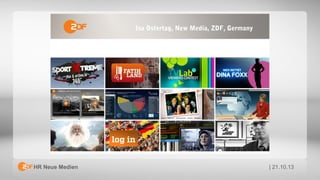 Isa Ostertag, New Media, ZDF, Germany

HR Neue Medien

| 21.10.13

 