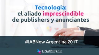 IAB Now 2017 | Tecnología: el aliado imprescindible de Publishers y Anunciantes