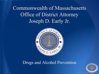 Commonwealth of Massachusetts
Office of District Attorney
Joseph D. Early Jr.
Drugs and Alcohol Prevention
 