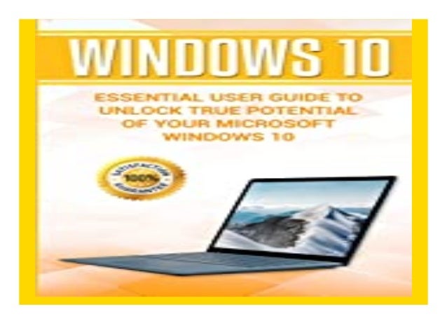 Windows 10 Essential User Guide to Unlock True Potential of your Microsoft Windows 10 Windows 
