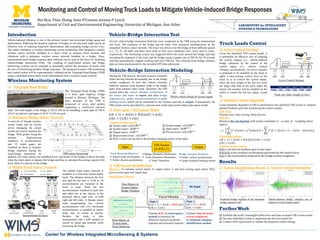 Center for Wireless Integrated MicroSensing & Systems
TRB sensor layout map
 Telegraph Road Bridge
 Stationary Bridge Sensor Network
Vehicle-induced vibration is one of the primary factors that accelerate bridge aging and
deterioration. Reducing the dynamic response of bridges to moving truck loads can be an
effective way of reducing long-term deterioration and extending bridge service lives.
This study introduces a wireless monitoring system architecture that integrates a mobile
wireless sensor network installed in a heavy truck to measure truck location and
vibrations with a stationary wireless sensor network installed on a bridge. Time-
synchronized truck-bridge response data collected can be used as the basis for modeling
vehicle-bridge interaction (VBI). The coupling of truck-based sensors and bridge
monitoring systems can be extended to potentially control the dynamics of trucks with
the aim of minimizing dynamic bridge responses. The proposed wireless VBI monitoring
and control system will be experimentally validated on the Telegraph Road Bridge (TRB)
using a calibrated tractor-trailer truck instrumented with a wireless sensor network.
Rui Hou, Yilan Zhang, Sean O’Connor, Jerome P. Lynch
Department of Civil and Environmental Engineering, University of Michigan, Ann Arbor
Vehicle-Bridge Interaction Test
Wireless Monitoring System
Monitoring and Control of Moving Truck Loads to Mitigate Vehicle-Induced Bridge Responses
Truck Loads Control
FurtherWork
The Telegraph Road Bridge (TRB)
is a three span highway bridge
located in Monroe, Michigan. The
main structure of the TRB is
composed of seven steel girders
supporting a reinforced concrete
adasdeck. The total length of the bridge is 224 ft. (68.28 m) including a main span of 140 ft.
(42.67 m) and two end spans of 48 ft. (14.63 m) each.
A network of Narada wireless
sensor nodes and an on-site
server managing the sensor
system are used to monitor the
bridge. With girders being the
primary load-carrying
members, 15 accelerometers
and 18 strain gages are
installed on them to measure
bridge responses during the
truck-bridge interaction. In
sad
 Mobile Truck Sensor Network
Axle
accelerometer
Chassis
accelerometer
GPS
system
Narada
node
Axle1
FrontAxleof
Tractor
Axle2
RearAxleof
Tractor
Axle3
TandemAxle
ofTrailer
Axle4
Axle1
FrontAxleof
Tractor
Axle2
RearAxleof
Tractor
Axle3
TandemAxle
ofTrailer
Axle4
Axle1
FrontAxleof
Tractor
Axle2
RearAxleof
Tractor
Axle3
TandemAxle
ofTrailer
Axle4
Instrumented test truck
: Acc. (chassis)
: Acc. (axles)
: Acc. (truck body)
: GPS antenna
The mobile truck sensor network is
installed in a four-axle tractor-trailer
truck. The distance between the first
axle and the last axle is 16.69 m. 20
accelerometers are installed in the
truck in total. There are two
accelerometers installed at each axle
and other two at the chassis at the
positions above each axle, at both
right and left sides. A Narada sensor
node encapsulating two vertical
accelerometers and two horizontal
accelerometers is installed at tractor
body near its center of gravity.
Besides, the truck is also
instrumented with a GPS module to
record its speed and location while
traversing the bridge.
LABORATORY for INTELLIGENT
SYSTEMS & TECHOLOGIES
Several vehicle-bridge interaction field tests were conducted on the TRB using the instrumented
test truck. The responses of the bridge and the truck were measured simultaneously by the
integrated wireless sensor network. The truck was driven over the bridge at three different speeds
(i.e., 53, 55, 60 mph) and these three kind of tests were conducted once, twice and six times,
respectively. The monitoring system was triggered before the truck entered the bridge and kept
recording the responses of the truck and the bridge using a sample rate of 200 Hz for 30 seconds
and then automatically stopped working until next VBI test. The collected truck-bridge vibration
data are time-synchronized by the recorded GPS time afterwards.
Introduction
addition, two laser sensors are installed at two end points of the bridge to detect the time
when the truck enters or departs the bridge and thus to calculate the average speed of the
truck while it is driven on the bridge.
Vehicle-Bridge Interaction Modeling
Bridge Dynamic Response:
 Girder vertical accelerations
 Girder dynamic bending strains
Truck Bouncing Behavior:
 Tractor body acceleration
 Trailer chassis accelerations
 Bridge Dynamics Parameters
 Truck Dynamics Parameters
 Truck Trajectory
VBI System
[𝐴, 𝐵 𝑘 , 𝐶]
Input Output
During the VBI process, the truck bounces vertically
while moving forward horizontally due to the bridge
surface roughness. In turn, this vehicle vibratory
behavior imposes extra dynamic loads to the bridge
apart from intrinsic static loads. Therefore, the VBI
system takes the vertical vibratory accelerations of
the tractor and trailer as inputs and takes bridge
responses (e.g., girder vertical accelerations or girder
Whole-vehicle Model & System Inputs
𝑢1
𝑢2 𝑢3
bending strains) which can be monitored by the wireless network as outputs. Consequently, the
VBI system can be described by a discrete-time multi-input multi-output state-space model.
𝑥 𝑘 + 1 = 𝐴𝑥 𝑘 + 𝐵 𝑘 𝑢 𝑘 + 𝑤(𝑘)
𝑦 𝑘 = 𝐶𝑥 𝑘 + 𝑣(𝑘)
 State-space VBI System Model
Notation (at time-step k):
 System input: 𝑢 𝑘 ∈ℜ3×1
 System matrix: 𝐴∈ℜ 𝑛×𝑛
 Output matrix: 𝐶∈ℜ𝑙×𝑛
 Measurement noise: 𝑣(𝑘)∈ℜ𝑙×1
 𝐵 𝑘 is time-varying due to the position-changing nature of the input
 System output: 𝑦 𝑘 ∈ℜ𝑙×1
 Input matrix: 𝐵∈ℜ 𝑛×3
 Process noise: 𝑤 𝑘 ∈ℜ 𝑛×1
 VBI System Identification
Objective: To estimate system matrix 𝐴, output matrix 𝐶 and time-varying input matrix 𝐵 𝑘
given system input and output data.
Identification Method:
Forced Vibration Free Vibration
Stage 2:
𝑥 𝑘 + 1 = 𝐴𝑥 𝑘 + 𝑩 𝒌 𝑢 𝑘
𝑦 𝑘 = 𝐶𝑥(𝑘)
Stage 1:
𝑥 𝑘 + 1 = 𝑨𝑥 𝑘
𝑦 𝑘 = 𝑪𝑥(𝑘)
Time History of
System Output:
Bridge Vibration
Time History of
System Input :
Truck Bouncing
Estimate time-invariant
system component
by stochastic subspace
identification method
No Input
Estimate 𝑩 𝒌 by least-squares
method to minimize the
difference between predicted
response and measured response
Given the identified VBI system model, it
is potentially an effective way of reducing
the system outputs (i.e., vehicle-induced
bridge vibration) by the control of the
system inputs (i.e., vehicle vertical
vibratory accelerations). An active actuator
is proposed to be installed on the truck to
apply a time-varying control force to the
truck so as to control the system inputs.
Since the axle weight of the last two axles
are larger than that of the axles under the
tractor, the actuator will be installed on the
trailer to control the last two inputs, 𝑢2and
𝑢3.dasddddddddddddddd
 Active Control Strategy
Truck axle static weight (in Lbs.)
Axle 1 Axle 2 Axle 3 Axle 4 Total
Weight 9460 17620 17820 17600 62500
Active Control Strategy
𝑢1
𝑢2 𝑢3
Control
Force
Actuator
 Optimal Control Algorithm
Results
Linear Quadratic Regulator (LQR) is performed to the identified VBI system to compute
optimal feedback gain that minimizing the system outputs.
LQR Type:
Discrete-time; time-varying, finite-horizon
Objective:
Minimize the cost function with system constraints (𝜆 - co-state, 𝑅 – weighting factor
matrix).
𝐽 =
1
2
𝑘=1
𝑛
𝑦 𝑇 𝑘 𝑦 𝑘 + 𝑢 𝑇 𝑘 𝑅𝑢 𝑘 +
𝑘=1
𝑛−1
𝜆 𝑇(𝑘 + 1) 𝑥 𝑘 + 1 − 𝐴𝑥 𝑘 − 𝐵 𝑘 𝑢(𝑘)
Closed-loop System:
𝑥 𝑘 + 1 = 𝐴𝑥 𝑘 + 𝐵 𝑘 [𝐾 𝑘 𝑥 𝑘 + 𝑣 𝑘 ]
𝑦 𝑘 = 𝐶𝑥(𝑘)
Notation (at time-step k):
𝐾 𝑘 is the derived feedback gain at time-step k.
𝐾 𝑘 𝑥 𝑘 is the auxiliary accelerations generated by the control force.
𝑣 𝑘 is the accelerations induced by the bridge surface roughness.
 System Identification Result  System Control Simulation
Predicted bridge response fit the measured
bridge response well
Vehicle-induced bridge vibration can be
reduced via truck loads control
 Establish physically meaningful (white-box) and time-invariant VBI system model
 Develop embedded system to implement the derived control law
 Conduct field experiments to validate the proposed control strategy
 