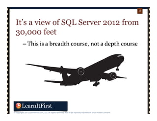 p. 1919
19
It’s a view of SQL Server 2012 from
30,000 feet
– This is a breadth course, not a depth course
 