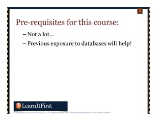 p. 2222
22
Pre-requisites for this course:
– Not a lot…
– Previous exposure to databases will help!
 