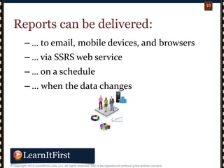 p. 1010
10
Reports can be delivered:
– … to email, mobile devices, and browsers
– … via SSRS web service
– … on a schedule
– ... when the data changes
 