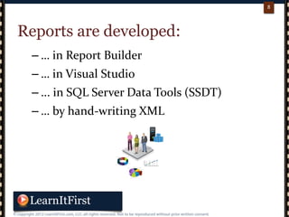 p. 88
8
Reports are developed:
– … in Report Builder
– … in Visual Studio
– ... in SQL Server Data Tools (SSDT)
– … by hand-writing XML
 