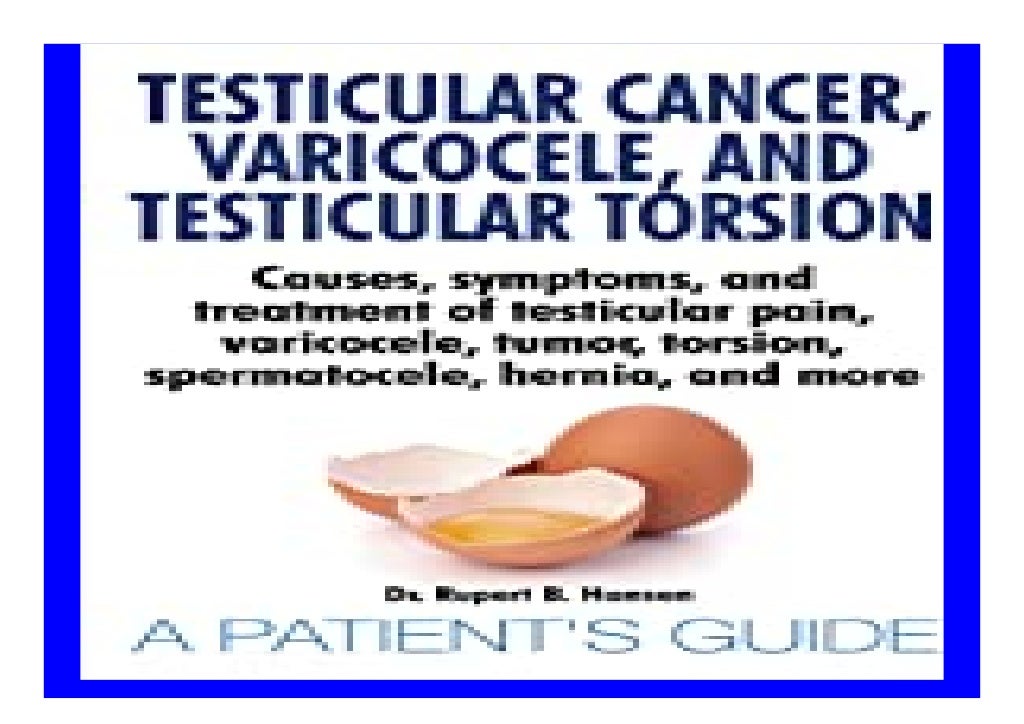 Testicular Cancer, Varicocele, and Testicular Torsion. Causes, symptoms