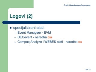 str. 13
Tru64: Upravljanje performansama
Logovi (2)
specijalizirani alati:
– Event Manageer - EVM
– DECevent - naredba dia
– Compaq Analyze i WEBES alati - naredba ca
 