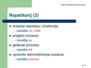 str. 7
Tru64: Upravljanje performansama
Repetitorij (3)
brisanje datoteka i direktorija:
– naredbe rm, rmdir
pregled procesa:
– naredba ps
gašenje procesa:
– naredba kill
općenito administriranje sustava:
– naredba sysman
 