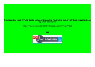 Download or read A Field Guide to Lucid Dreaming Mastering the Art of Oneironautics book
by click link below
https://onlinelibraryastri9i8u9.blogspot.com/0761177396
OR
 