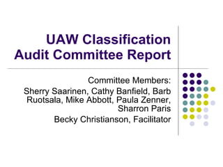 UAW Classification Audit Committee Report Committee Members: Sherry Saarinen, Cathy Banfield, Barb Ruotsala, Mike Abbott, Paula Zenner, Sharron Paris Becky Christianson, Facilitator 
