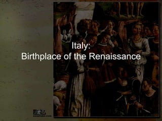 Italy:
Birthplace of the Renaissance
 