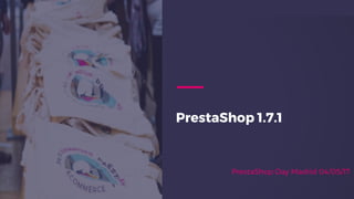 PrestaShop 1.7.1
PrestaShop Day Madrid 04/05/17
 