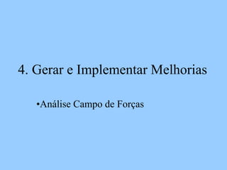 4. Gerar e Implementar Melhorias
•Análise Campo de Forças
 