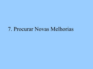 7. Procurar Novas Melhorias
 