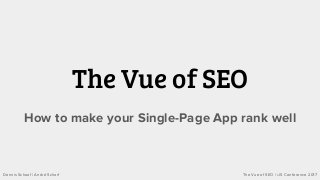 The Vue of SEO | iJS Conference 2017Dennis Schaaf | André Scharf
The Vue of SEO
How to make your Single-Page App rank well
 