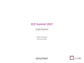 ICO Summit 2017
Legal Aspects
Stefan Paulmayer
Andreas Mätzler
 