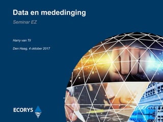 Data en mededinging
Seminar EZ
Harry van Til
Den Haag, 4 oktober 2017
 
