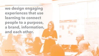SNHU SERVICE AND ORGANIZATIONAL INNOVATION | 4
we design engaging
experiences that use
learning to connect
people to a purpose,
a brand, information,
and each other.
 