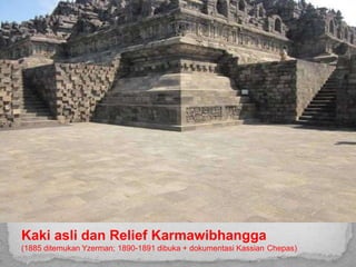 Kaki asli dan Relief Karmawibhangga
(1885 ditemukan Yzerman; 1890-1891 dibuka + dokumentasi Kassian Chepas)
 